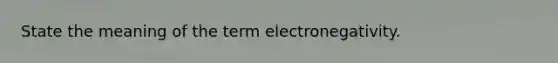 State the meaning of the term electronegativity.