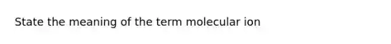 State the meaning of the term molecular ion