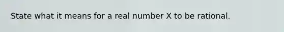 State what it means for a real number X to be rational.