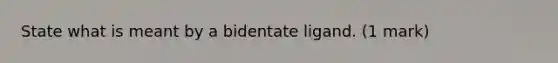 State what is meant by a bidentate ligand. (1 mark)