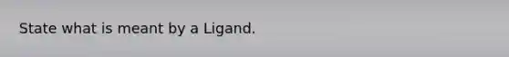 State what is meant by a Ligand.