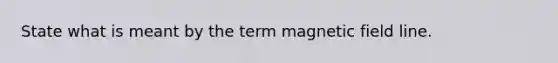 State what is meant by the term magnetic field line.