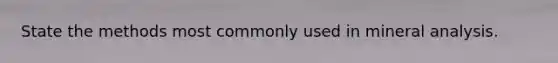 State the methods most commonly used in mineral analysis.