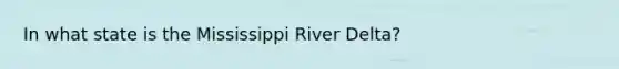 In what state is the Mississippi River Delta?