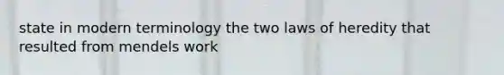 state in modern terminology the two laws of heredity that resulted from mendels work