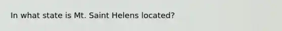 In what state is Mt. Saint Helens located?