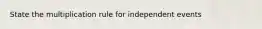 State the multiplication rule for independent events