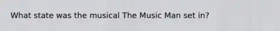 What state was the musical The Music Man set in?