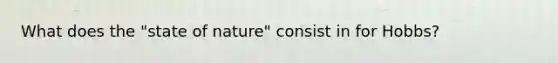 What does the "state of nature" consist in for Hobbs?