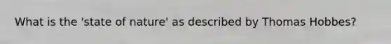 What is the 'state of nature' as described by Thomas Hobbes?