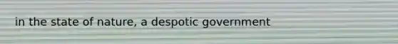 in the state of nature, a despotic government