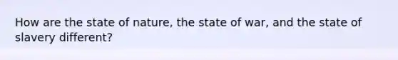 How are the state of nature, the state of war, and the state of slavery different?