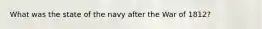 What was the state of the navy after the War of 1812?