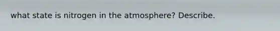 what state is nitrogen in the atmosphere? Describe.