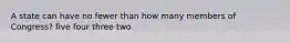 A state can have no fewer than how many members of Congress? five four three two