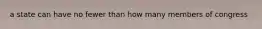 a state can have no fewer than how many members of congress