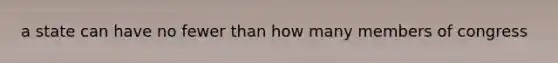 a state can have no fewer than how many members of congress