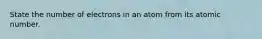 State the number of electrons in an atom from its atomic number.