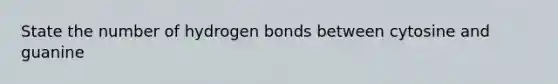 State the number of hydrogen bonds between cytosine and guanine