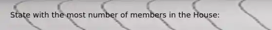 State with the most number of members in the House: