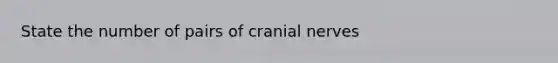 State the number of pairs of cranial nerves