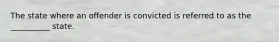 The state where an offender is convicted is referred to as the __________ state.