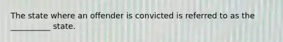 The state where an offender is convicted is referred to as the __________ state.​