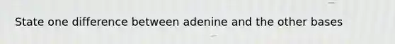 State one difference between adenine and the other bases