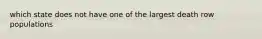 which state does not have one of the largest death row populations