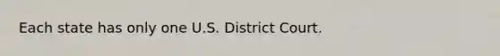 Each state has only one U.S. District Court.