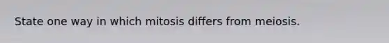 State one way in which mitosis differs from meiosis.