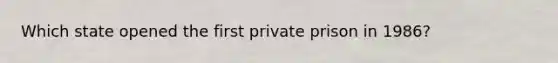 Which state opened the first private prison in 1986?