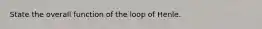 State the overall function of the loop of Henle.