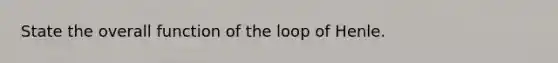 State the overall function of the loop of Henle.