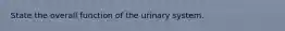 State the overall function of the urinary system.