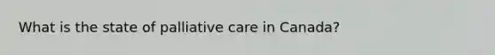 What is the state of palliative care in Canada?