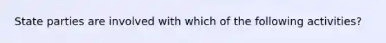 State parties are involved with which of the following activities?