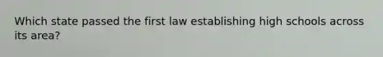 Which state passed the first law establishing high schools across its area?