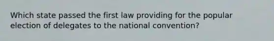 Which state passed the first law providing for the popular election of delegates to the national convention?