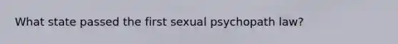 What state passed the first sexual psychopath law?