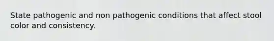 State pathogenic and non pathogenic conditions that affect stool color and consistency.