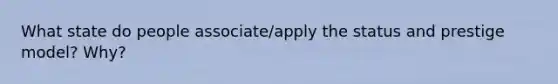 What state do people associate/apply the status and prestige model? Why?