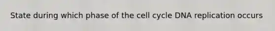 State during which phase of the <a href='https://www.questionai.com/knowledge/keQNMM7c75-cell-cycle' class='anchor-knowledge'>cell cycle</a> <a href='https://www.questionai.com/knowledge/kofV2VQU2J-dna-replication' class='anchor-knowledge'>dna replication</a> occurs