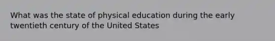 What was the state of physical education during the early twentieth century of the United States