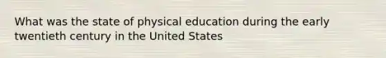 What was the state of physical education during the early twentieth century in the United States