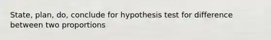 State, plan, do, conclude for hypothesis test for difference between two proportions