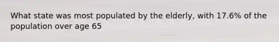 What state was most populated by the elderly, with 17.6% of the population over age 65