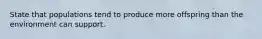 State that populations tend to produce more offspring than the environment can support.
