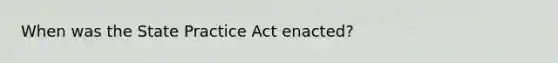 When was the State Practice Act enacted?