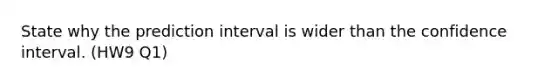 State why the prediction interval is wider than the confidence interval. (HW9 Q1)